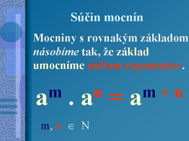 Súčin mocnín Mocniny s rovnakým základom násobíme tak, že základ umocníme súčtom exponentov. m