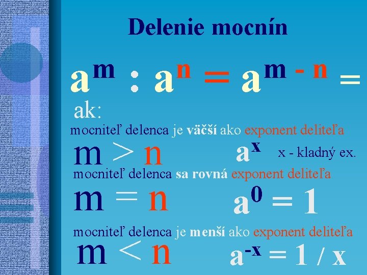 Delenie mocnín m a ak: : n a = mocniteľ delenca je väčší ako