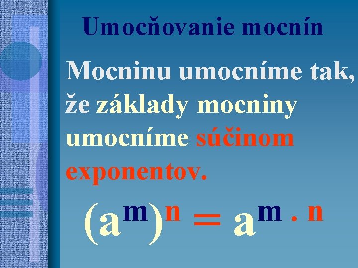 Umocňovanie mocnín Mocninu umocníme tak, že základy mocniny umocníme súčinom exponentov. m n (a