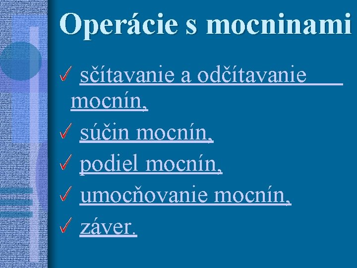 Operácie s mocninami sčítavanie a odčítavanie mocnín, súčin mocnín, podiel mocnín, umocňovanie mocnín, záver.