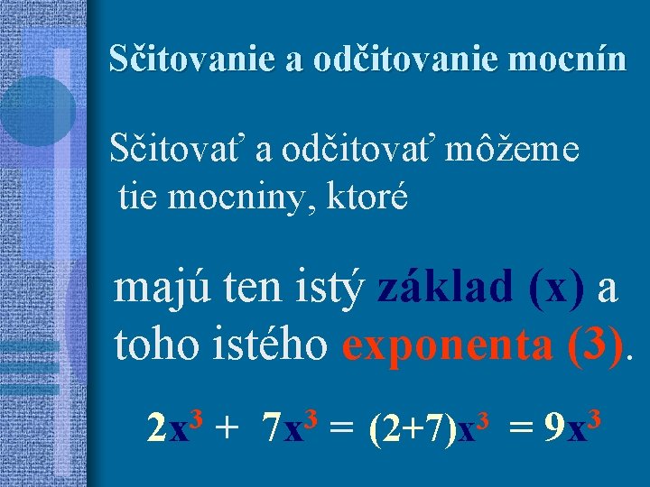 Sčitovanie a odčitovanie mocnín Sčitovať a odčitovať môžeme tie mocniny, ktoré majú ten istý
