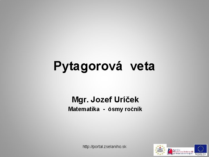 Pytagorová veta Mgr. Jozef Uríček Matematika - ôsmy ročník http: //portal. zselaniho. sk 