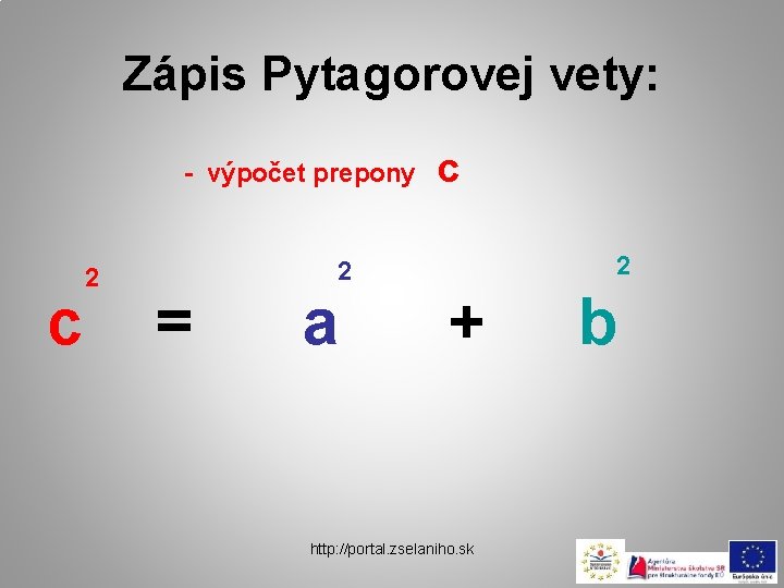 Zápis Pytagorovej vety: - výpočet prepony c 2 = 2 a c 2 +