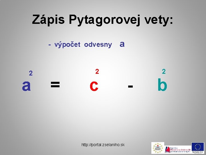 Zápis Pytagorovej vety: - výpočet odvesny 2 a = a 2 c http: //portal.