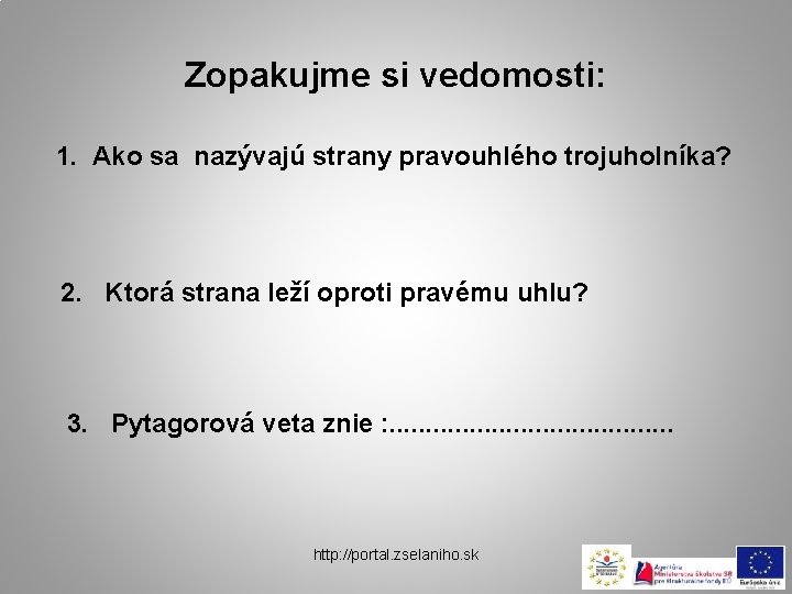 Zopakujme si vedomosti: 1. Ako sa nazývajú strany pravouhlého trojuholníka? 2. Ktorá strana leží