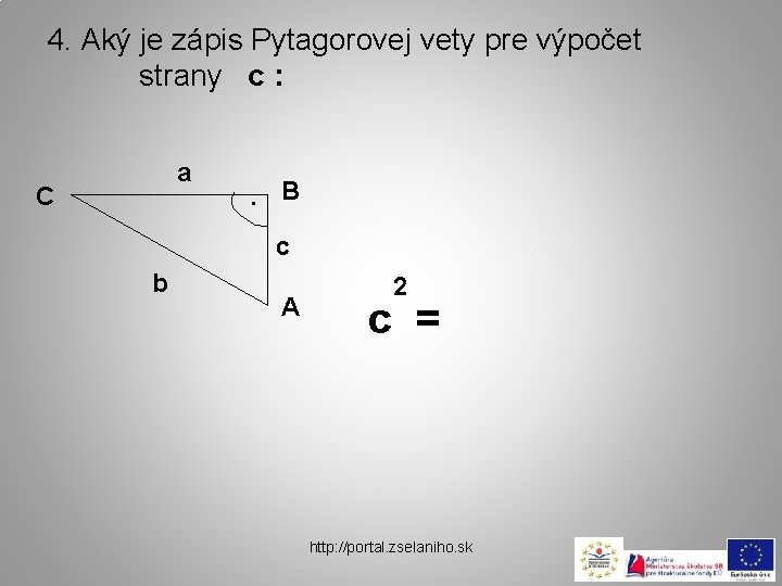 4. Aký je zápis Pytagorovej vety pre výpočet strany c : a C .