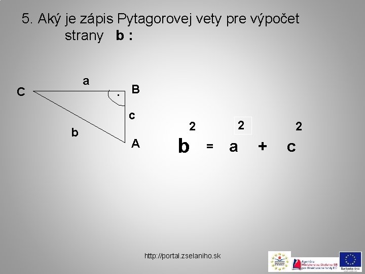 5. Aký je zápis Pytagorovej vety pre výpočet strany b : a C .