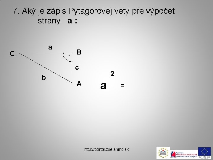 7. Aký je zápis Pytagorovej vety pre výpočet strany a : a C .