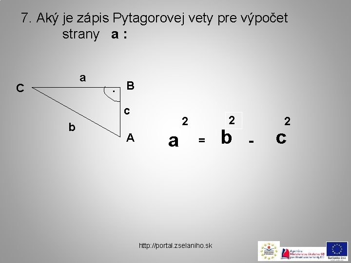 7. Aký je zápis Pytagorovej vety pre výpočet strany a : a C .
