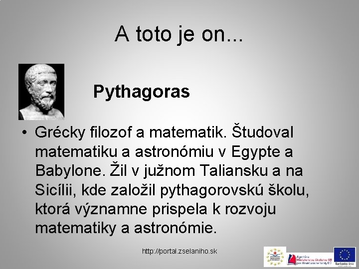 A toto je on. . . Pythagoras • Grécky filozof a matematik. Študoval matematiku