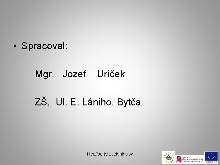  • Spracoval: Mgr. Jozef Uríček ZŠ, Ul. E. Lániho, Bytča http: //portal. zselaniho.