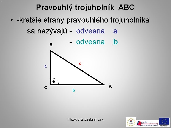 Pravouhlý trojuholník ABC • -kratšie strany pravouhlého trojuholníka sa nazývajú - odvesna a -