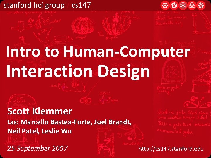 stanford hci group / cs 147 Intro to Human-Computer Interaction Design Scott Klemmer tas: