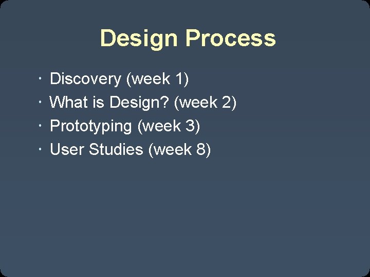 Design Process Discovery (week 1) What is Design? (week 2) Prototyping (week 3) User