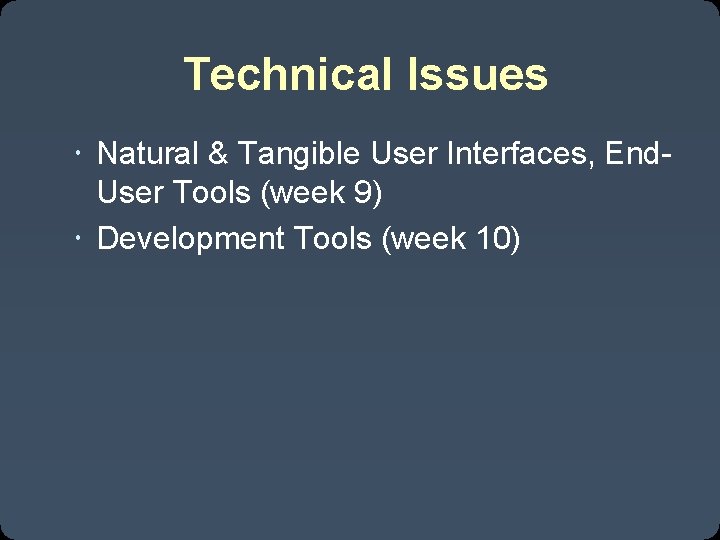 Technical Issues Natural & Tangible User Interfaces, End. User Tools (week 9) Development Tools