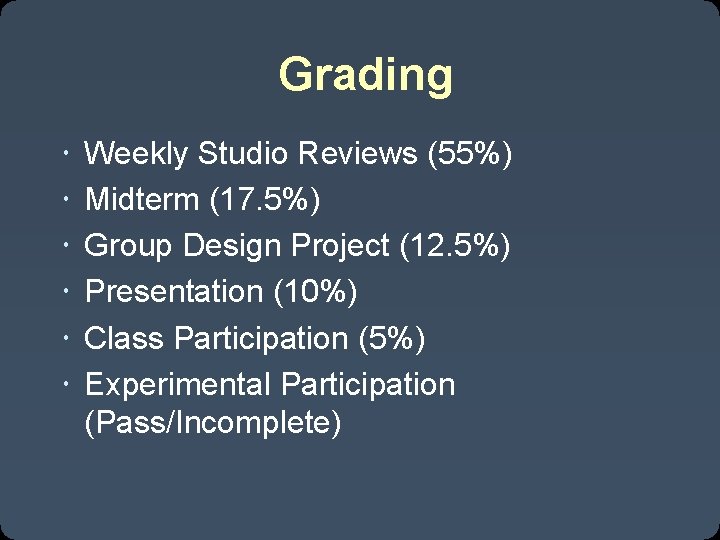 Grading Weekly Studio Reviews (55%) Midterm (17. 5%) Group Design Project (12. 5%) Presentation