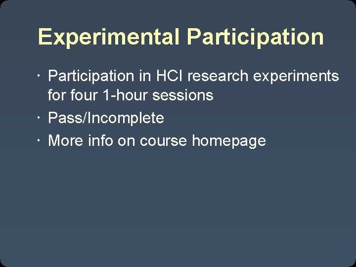 Experimental Participation in HCI research experiments for four 1 -hour sessions Pass/Incomplete More info