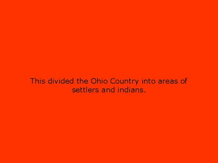 This divided the Ohio Country into areas of settlers and indians. 