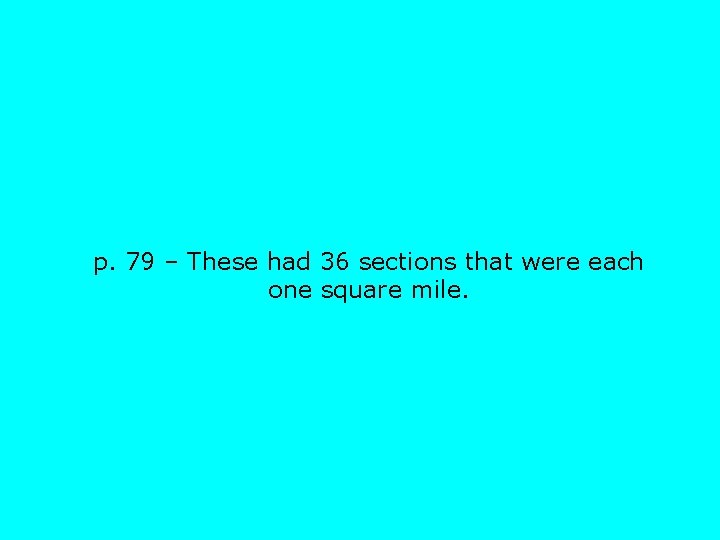 p. 79 – These had 36 sections that were each one square mile. 