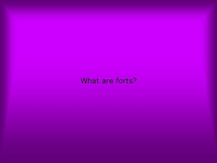 What are forts? 