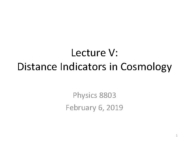 Lecture V: Distance Indicators in Cosmology Physics 8803 February 6, 2019 1 Lecture V: Distance Indicators in Cosmology Physics 8803 February 6, 2019 1