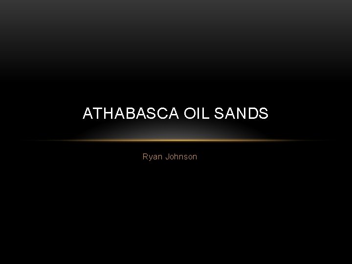 ATHABASCA OIL SANDS Ryan Johnson 