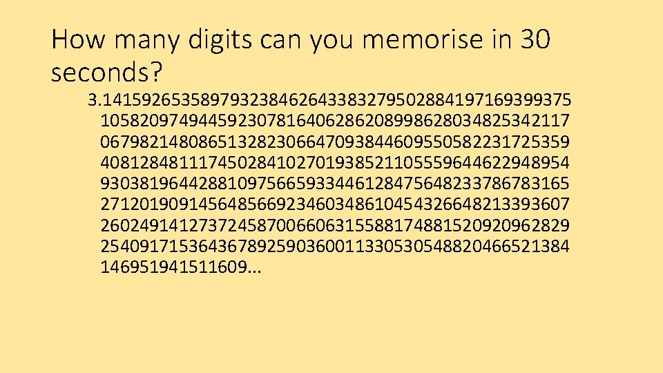 How many digits can you memorise in 30 seconds? 3. 141592653589793238462643383279502884197169399375 105820974944592307816406286208998628034825342117 067982148086513282306647093844609550582231725359 408128481117450284102701938521105559644622948954