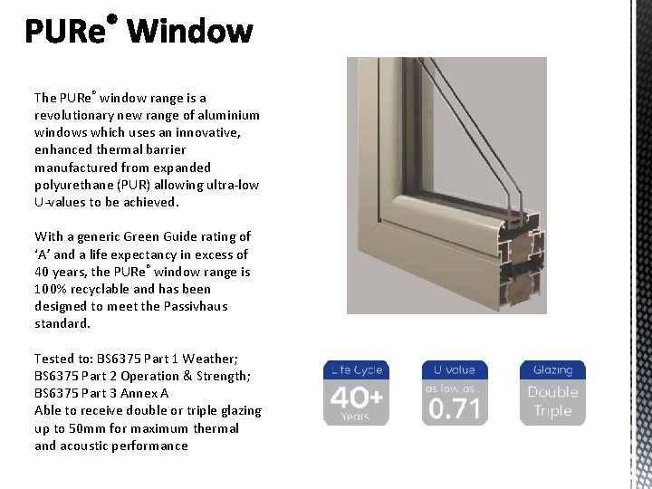 The PURe® window range is a revolutionary new range of aluminium windows which uses The PURe® window range is a revolutionary new range of aluminium windows which uses