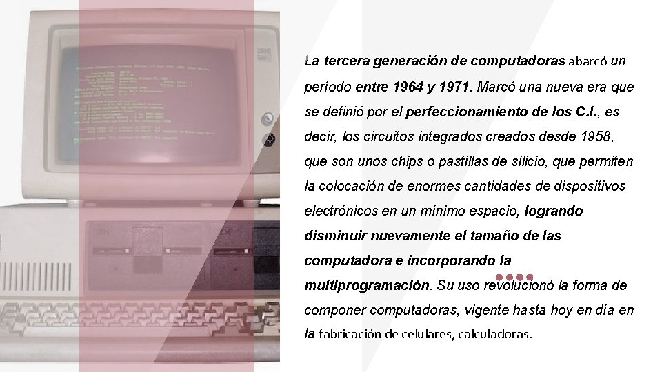 La tercera generación de computadoras abarcó un período entre 1964 y 1971. Marcó una