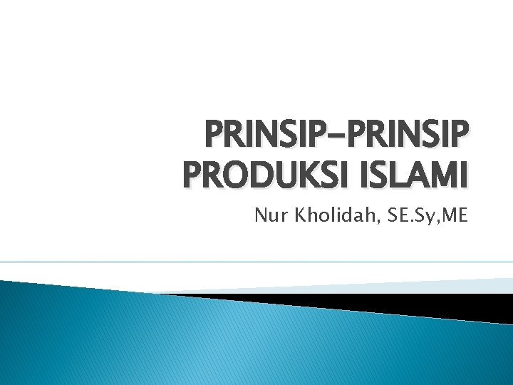 PRINSIP-PRINSIP PRODUKSI ISLAMI Nur Kholidah, SE. Sy, ME 