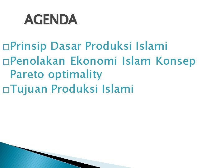 AGENDA �Prinsip Dasar Produksi Islami �Penolakan Ekonomi Islam Konsep Pareto optimality �Tujuan Produksi Islami