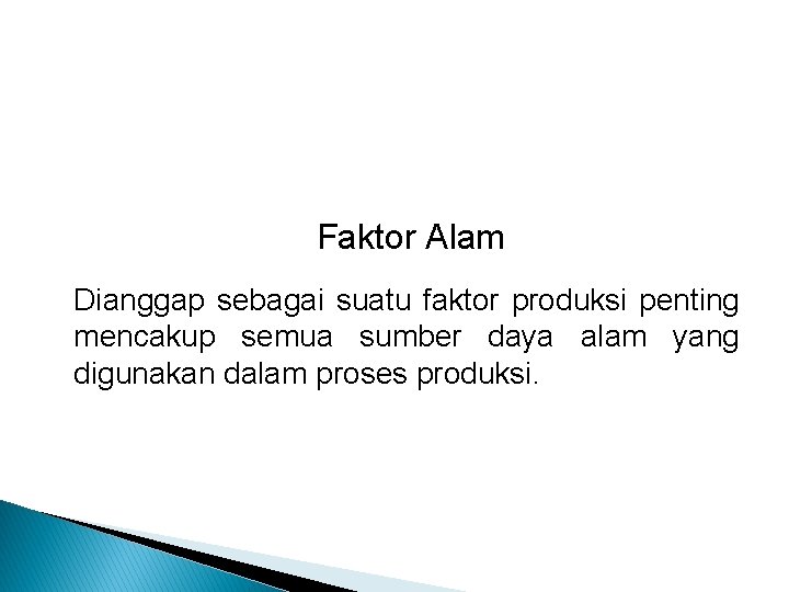 Faktor Alam Dianggap sebagai suatu faktor produksi penting mencakup semua sumber daya alam yang