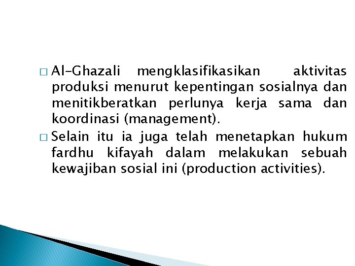 Al-Ghazali mengklasifikasikan aktivitas produksi menurut kepentingan sosialnya dan menitikberatkan perlunya kerja sama dan koordinasi