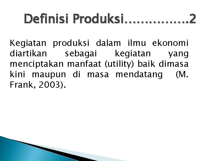 Definisi Produksi……………. 2 Kegiatan produksi dalam ilmu ekonomi diartikan sebagai kegiatan yang menciptakan manfaat