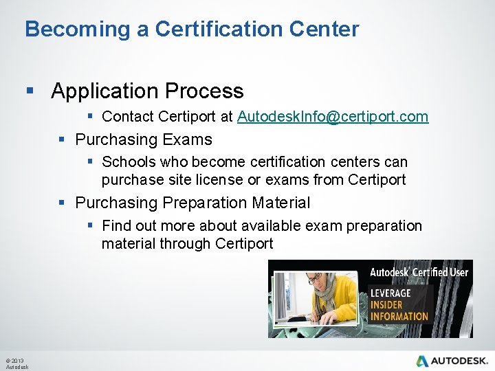 Becoming a Certification Center § Application Process § Contact Certiport at Autodesk. Info@certiport. com