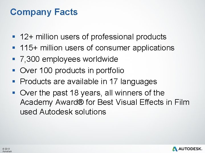 Company Facts § § § © 2013 Autodesk 12+ million users of professional products