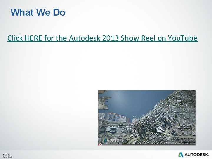 What We Do Click HERE for the Autodesk 2013 Show Reel on You. Tube