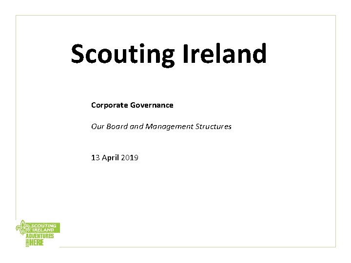 Scouting Ireland Corporate Governance Our Board and Management Structures 13 April 2019 