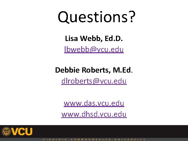 Questions? Lisa Webb, Ed. D. lbwebb@vcu. edu Debbie Roberts, M. Ed. dlroberts@vcu. edu www.
