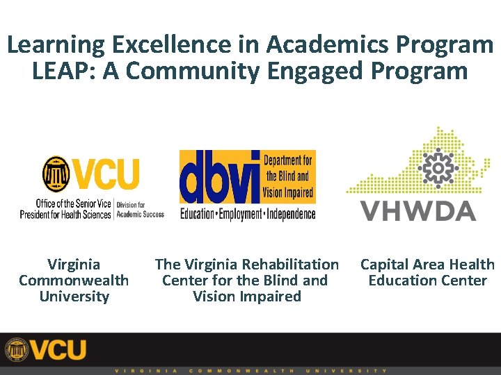 Learning Excellence in Academics Program LEAP: A Community Engaged Program Virginia Commonwealth University The