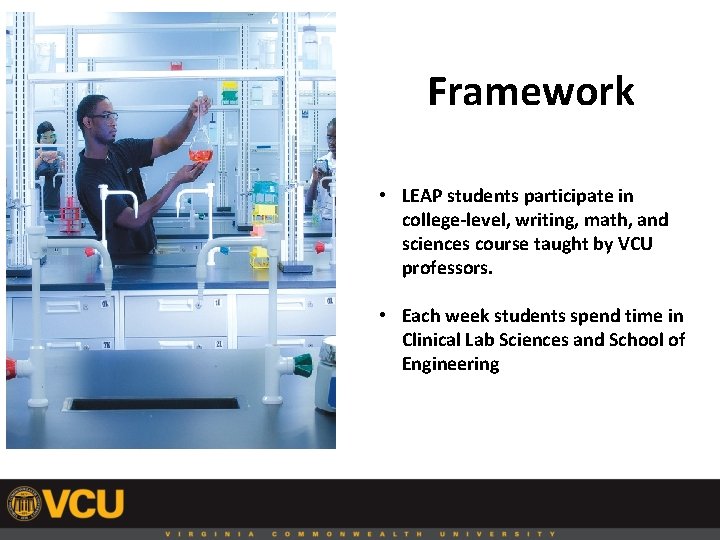 Framework • LEAP students participate in college-level, writing, math, and sciences course taught by