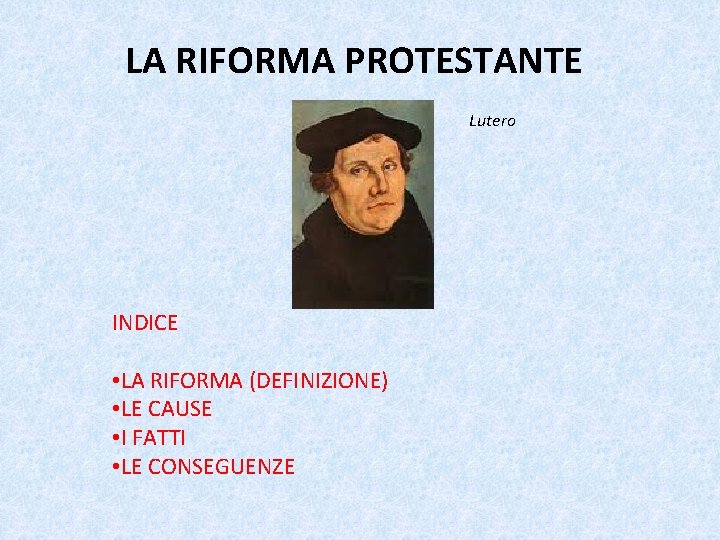LA RIFORMA PROTESTANTE Lutero INDICE • LA RIFORMA (DEFINIZIONE) • LE CAUSE • I