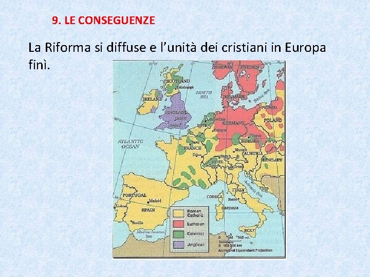 9. LE CONSEGUENZE La Riforma si diffuse e l’unità dei cristiani in Europa finì.
