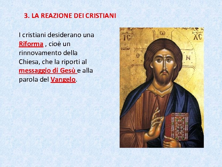 3. LA REAZIONE DEI CRISTIANI I cristiani desiderano una Riforma , cioè un rinnovamento