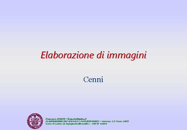 Elaborazione di immagini Cenni Francesco AMATO – framato@unina. it ELABORAZIONE DEI SEGNALI E DATI