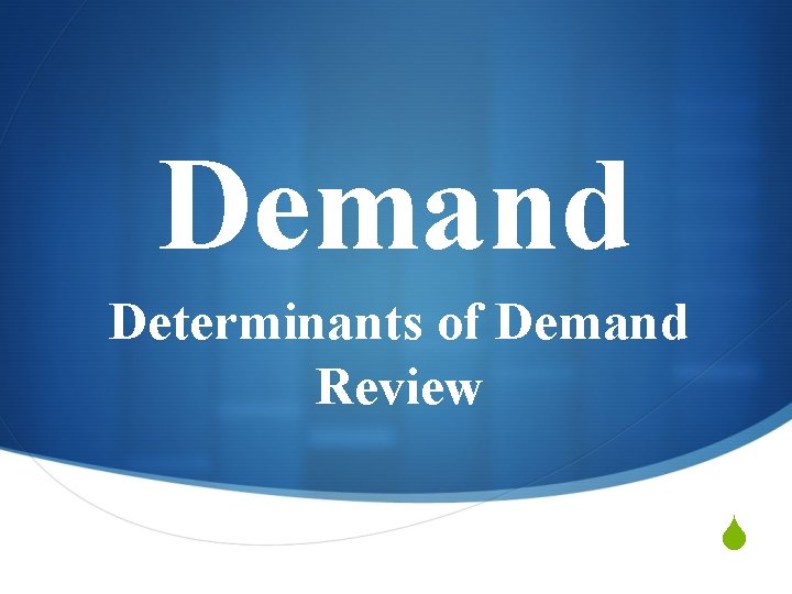 Demand Determinants of Demand Review S 