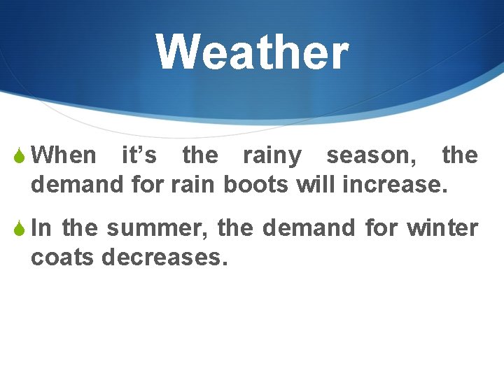 Weather S When it’s the rainy season, the demand for rain boots will increase.