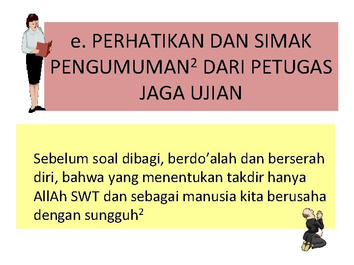 e. PERHATIKAN DAN SIMAK PENGUMUMAN 2 DARI PETUGAS JAGA UJIAN Sebelum soal dibagi, berdo’alah