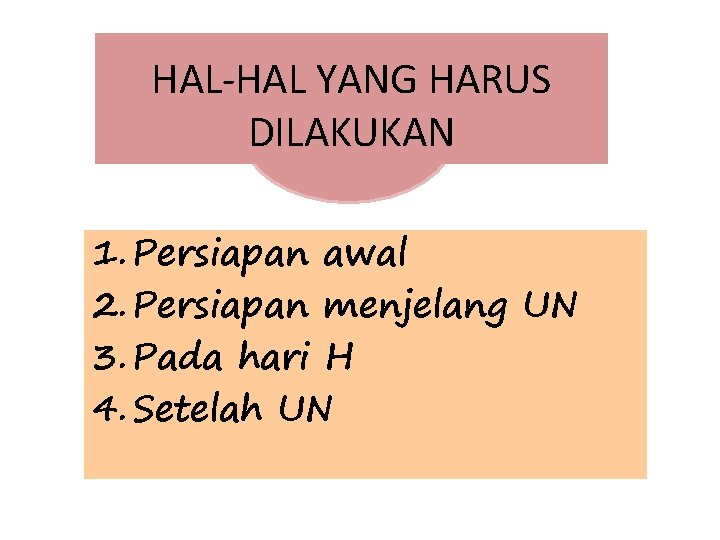 HAL-HAL YANG HARUS DILAKUKAN 1. Persiapan awal 2. Persiapan menjelang UN 3. Pada hari