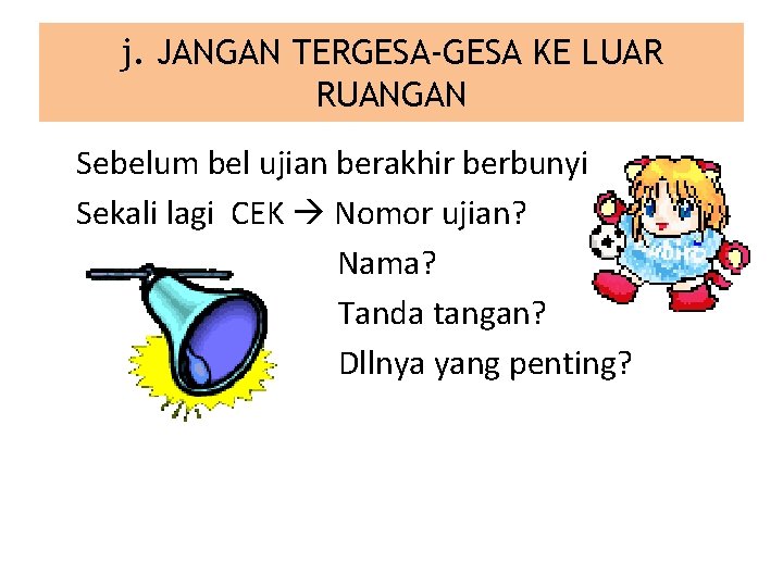 j. JANGAN TERGESA-GESA KE LUAR RUANGAN Sebelum bel ujian berakhir berbunyi Sekali lagi CEK